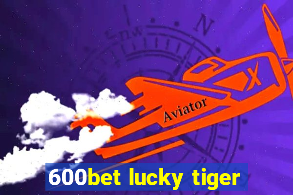 600bet lucky tiger